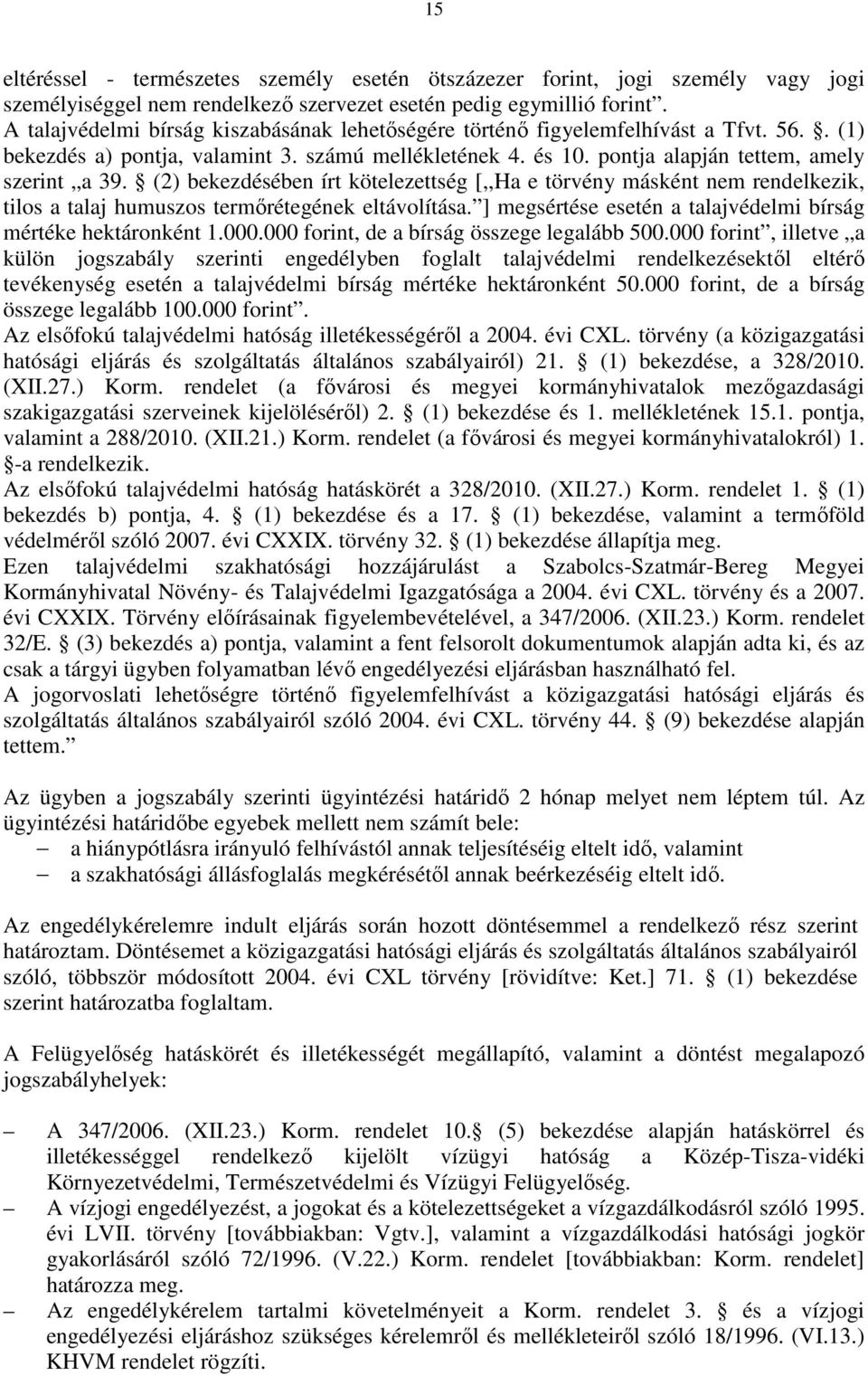 (2) bekezdésében írt kötelezettség [,,Ha e törvény másként nem rendelkezik, tilos a talaj humuszos termőrétegének eltávolítása. ] megsértése esetén a talajvédelmi bírság mértéke hektáronként 1.000.