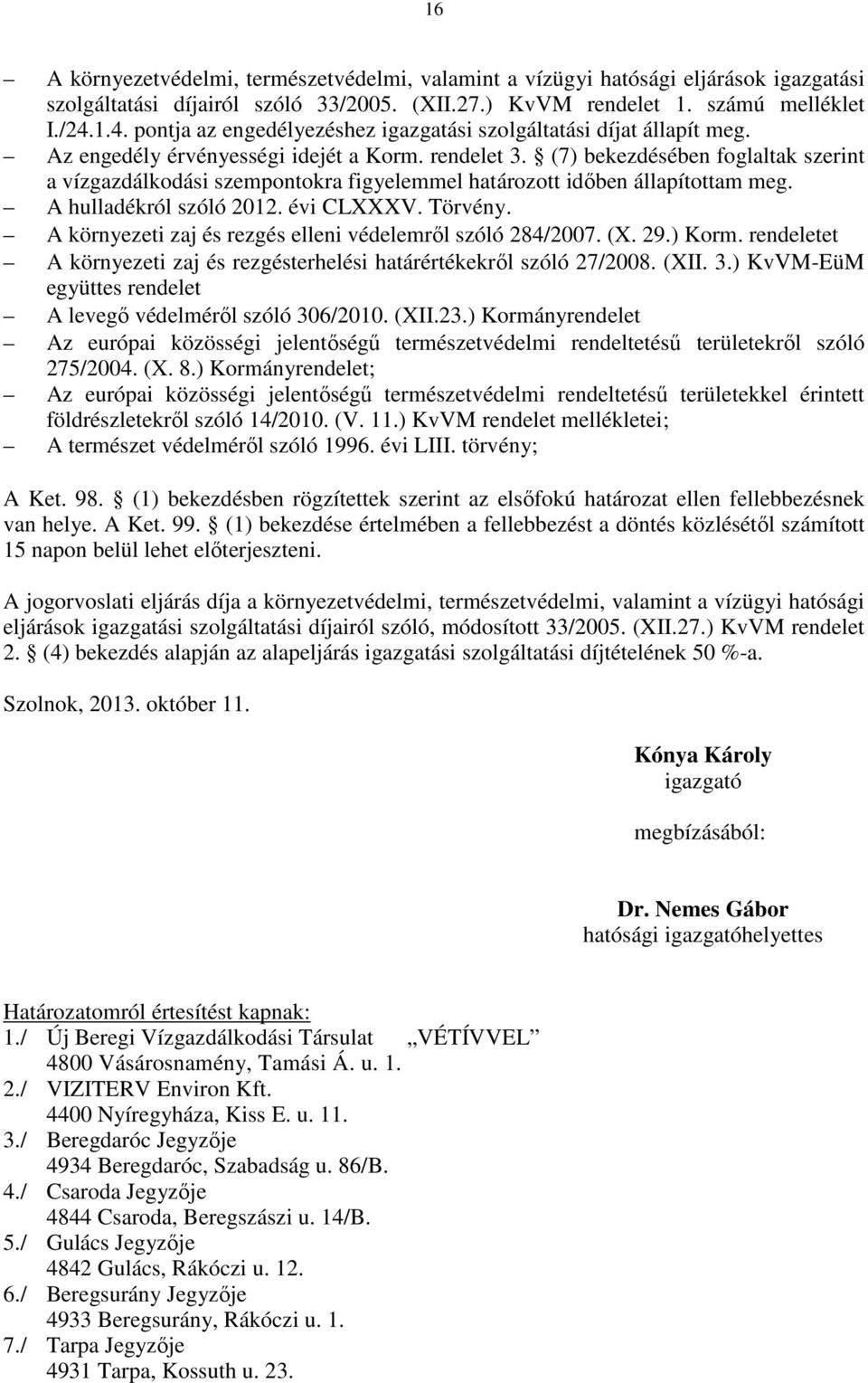 (7) bekezdésében foglaltak szerint a vízgazdálkodási szempontokra figyelemmel határozott időben állapítottam meg. A hulladékról szóló 2012. évi CLXXXV. Törvény.