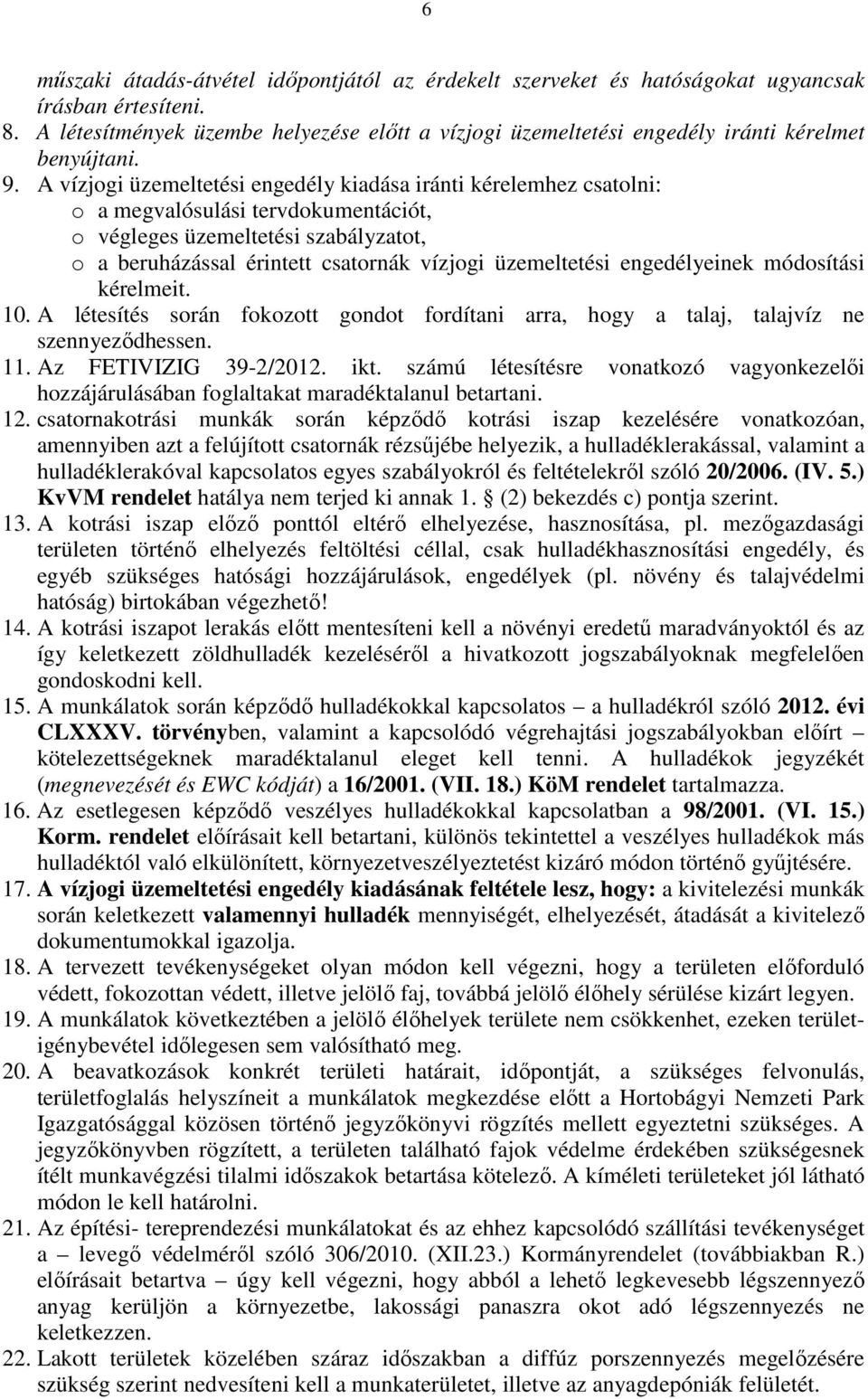 A vízjogi üzemeltetési engedély kiadása iránti kérelemhez csatolni: o a megvalósulási tervdokumentációt, o végleges üzemeltetési szabályzatot, o a beruházással érintett csatornák vízjogi üzemeltetési