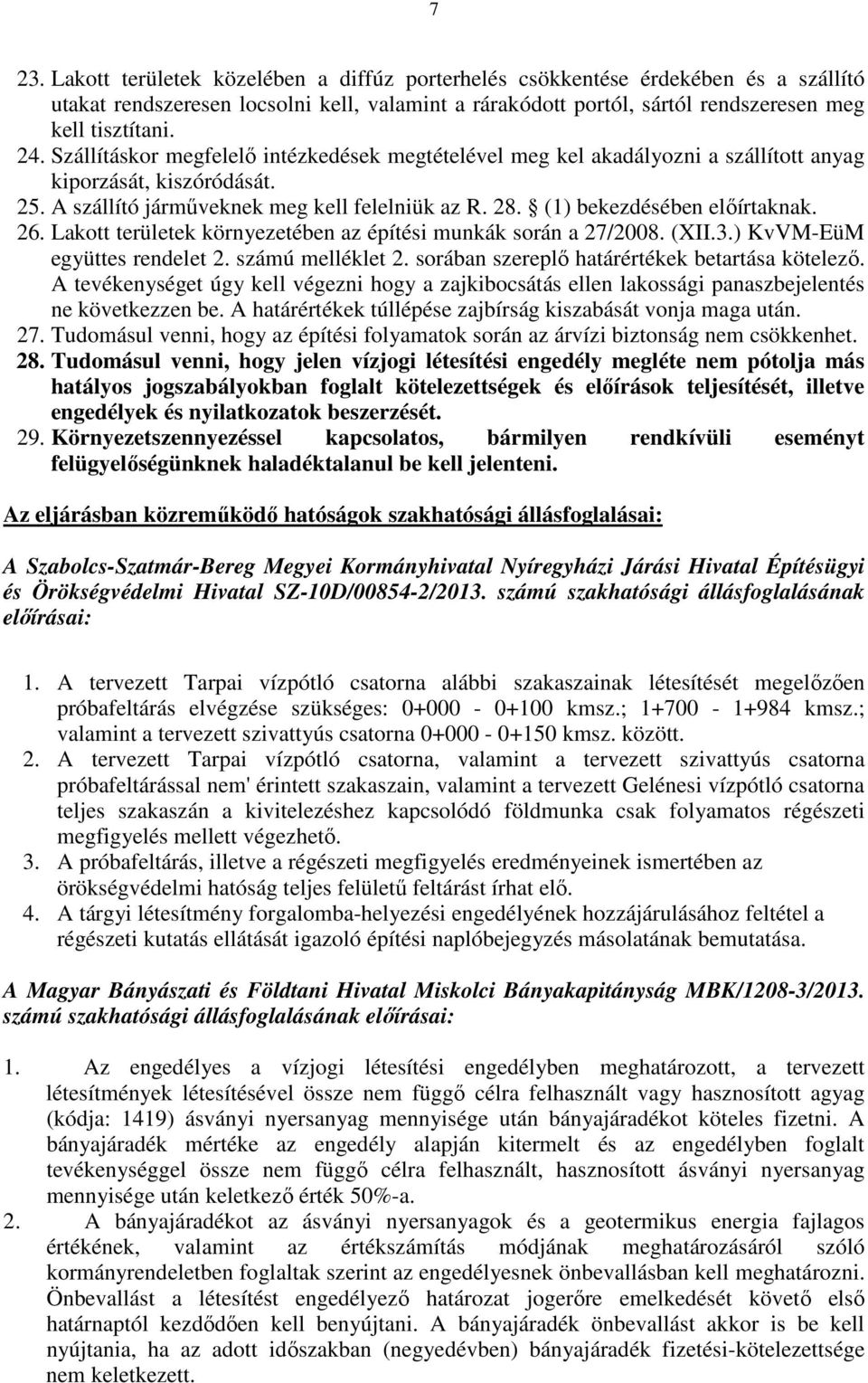 26. Lakott területek környezetében az építési munkák során a 27/2008. (XII.3.) KvVM-EüM együttes rendelet 2. számú melléklet 2. sorában szereplő határértékek betartása kötelező.