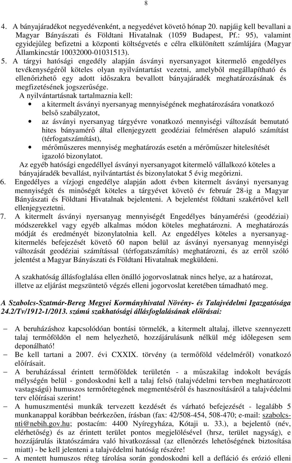 A tárgyi hatósági engedély alapján ásványi nyersanyagot kitermelő engedélyes tevékenységéről köteles olyan nyilvántartást vezetni, amelyből megállapítható és ellenőrizhető egy adott időszakra