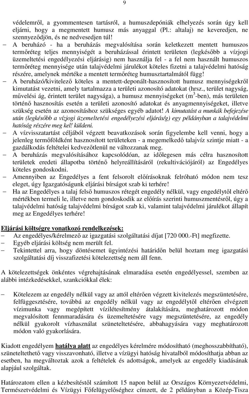 nem használja fel - a fel nem használt humuszos termőréteg mennyisége után talajvédelmi járulékot köteles fizetni a talajvédelmi hatóság részére, amelynek mértéke a mentett termőréteg
