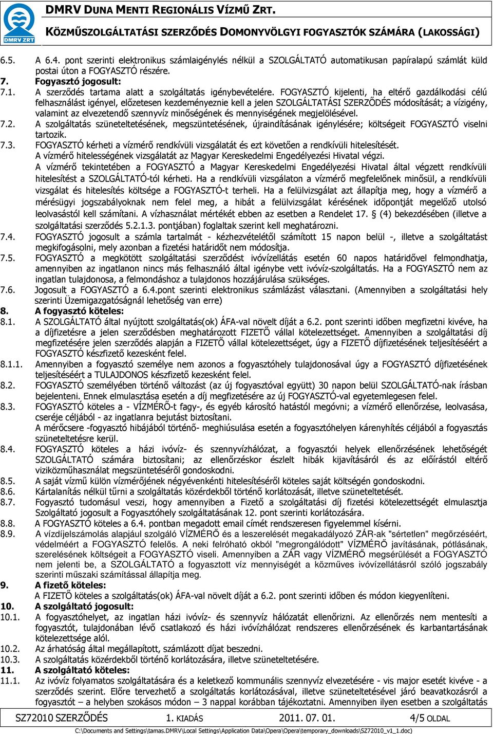 FOGYASZTÓ kijelenti, ha eltérő gazdálkodási célú felhasználást igényel, előzetesen kezdeményeznie kell a jelen SZOLGÁLTATÁSI SZERZŐDÉS módosítását; a vízigény, valamint az elvezetendő szennyvíz