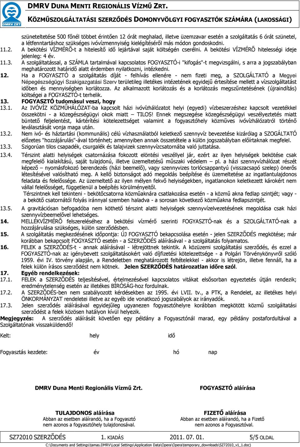 A szolgáltatással, a SZÁMLA tartalmával kapcsolatos FOGYASZTÓ-i "kifogás"-t megvizsgálni, s arra a jogszabályban meghatározott határidő alatt érdemben nyilatkozni, intézkedni. 12.