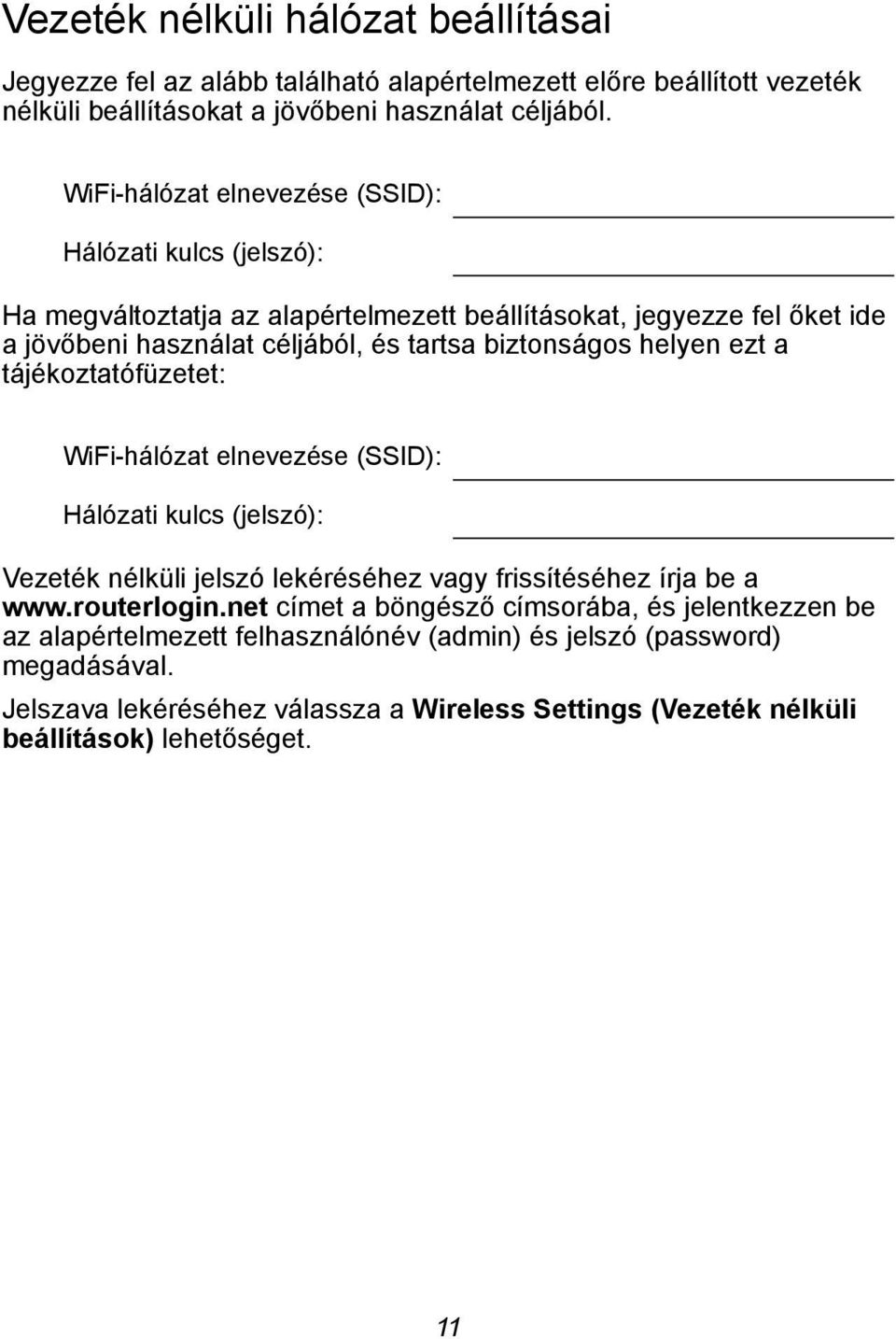 helyen ezt a tájékoztatófüzetet: WiFi-hálózat elnevezése (SSID): Hálózati kulcs (jelszó): Vezeték nélküli jelszó lekéréséhez vagy frissítéséhez írja be a www.routerlogin.