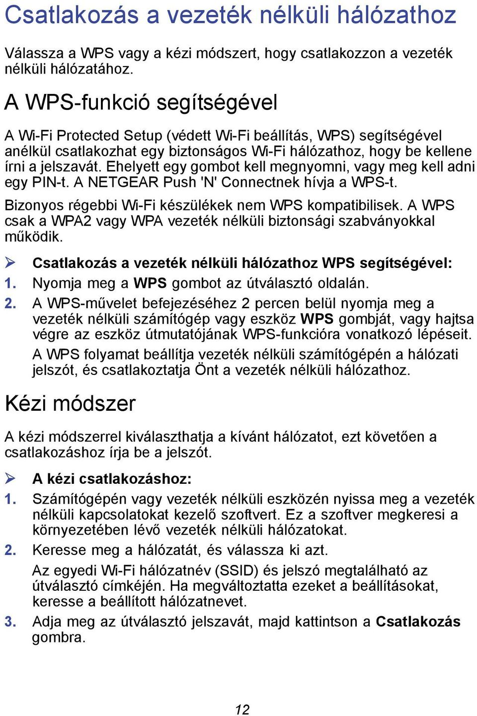 Ehelyett egy gombot kell megnyomni, vagy meg kell adni egy PIN-t. A NETGEAR Push 'N' Connectnek hívja a WPS-t. Bizonyos régebbi Wi-Fi készülékek nem WPS kompatibilisek.