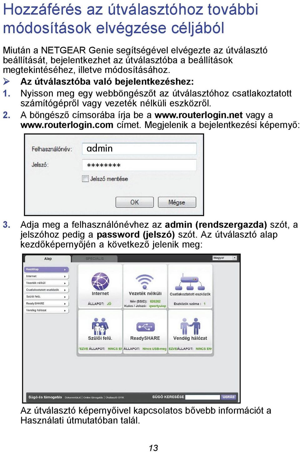 A böngésző címsorába írja be a www.routerlogin.net vagy a www.routerlogin.com címet. Megjelenik a bejelentkezési képernyő: admin ******** 3.