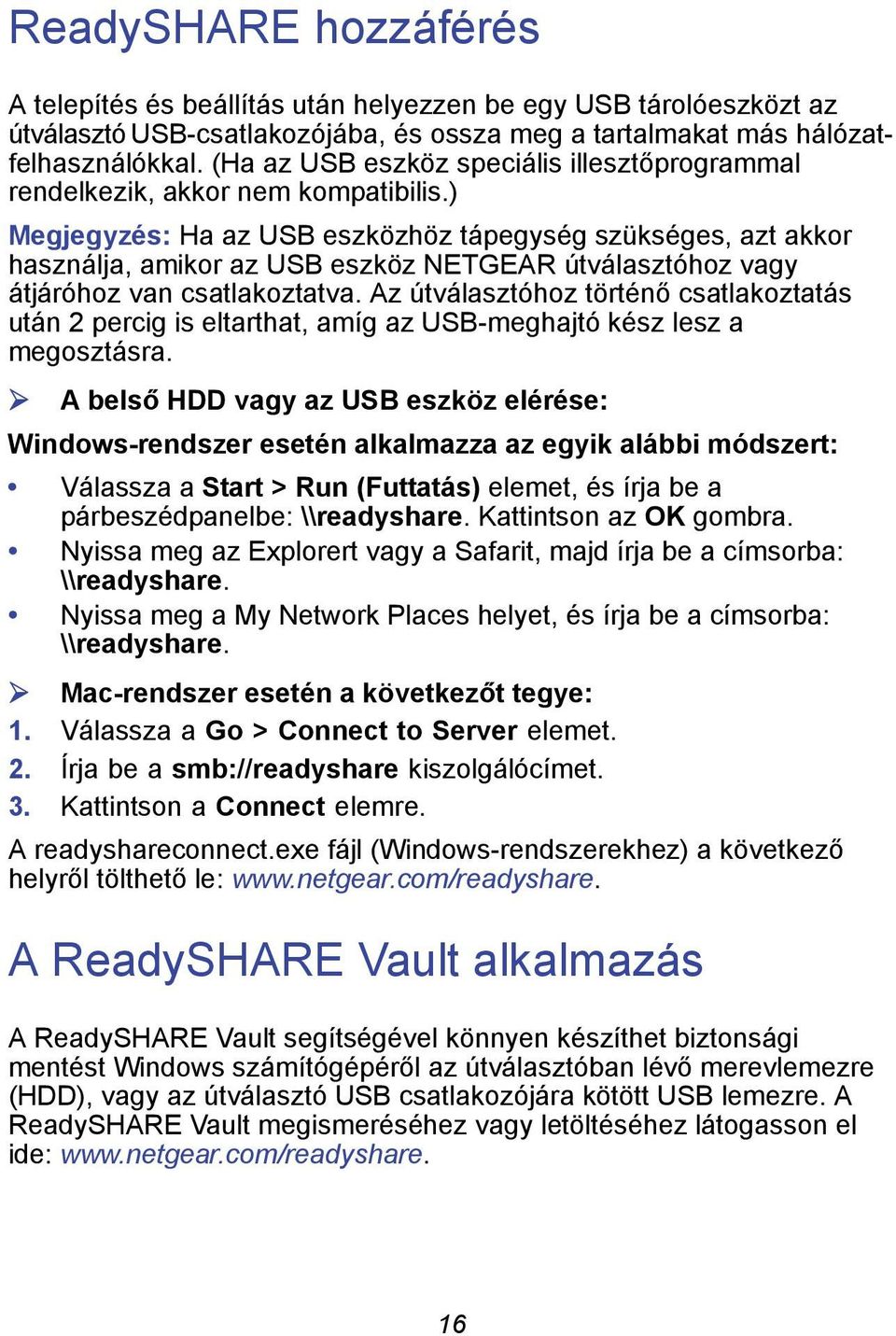 ) Megjegyzés: Ha az USB eszközhöz tápegység szükséges, azt akkor használja, amikor az USB eszköz NETGEAR útválasztóhoz vagy átjáróhoz van csatlakoztatva.