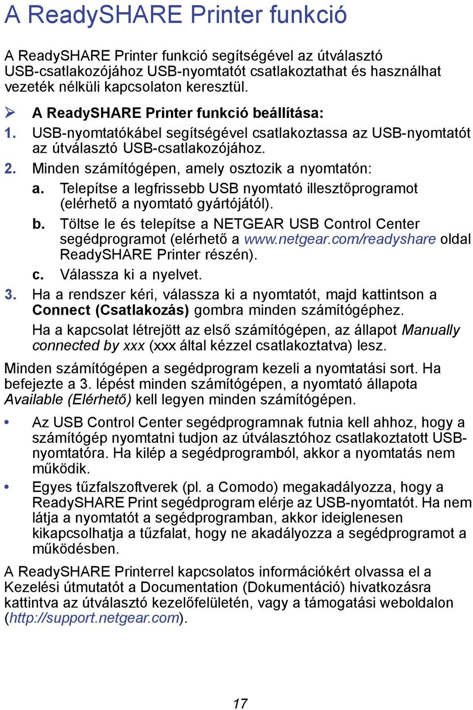 Telepítse a legfrissebb USB nyomtató illesztőprogramot (elérhető a nyomtató gyártójától). b. Töltse le és telepítse a NETGEAR USB Control Center segédprogramot (elérhető a www.netgear.