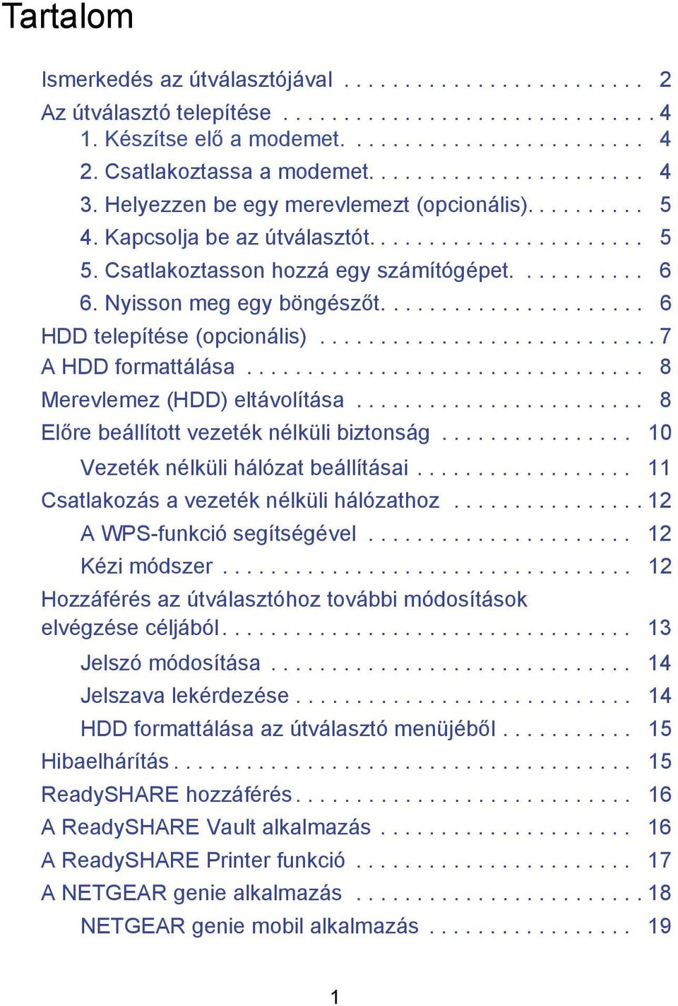 Csatlakoztasson hozzá egy számítógépet........... 6 6. Nyisson meg egy böngészőt...................... 6 HDD telepítése (opcionális)............................ 7 A HDD formattálása.