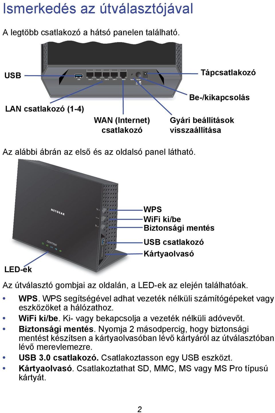 LED-ek WPS WiFi ki/be Biztonsági mentés USB csatlakozó Kártyaolvasó Az útválasztó gombjai az oldalán, a LED-ek az elején találhatóak. WPS. WPS segítségével adhat vezeték nélküli számítógépeket vagy eszközöket a hálózathoz.
