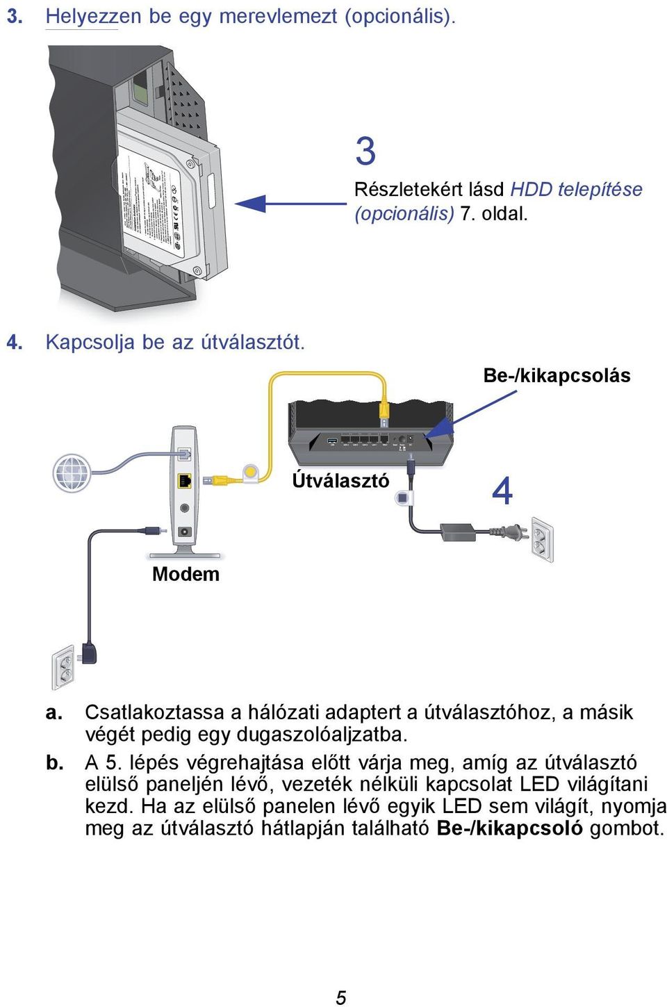 Csatlakoztassa a hálózati adaptert a útválasztóhoz, a másik végét pedig egy dugaszolóaljzatba. b. A 5.