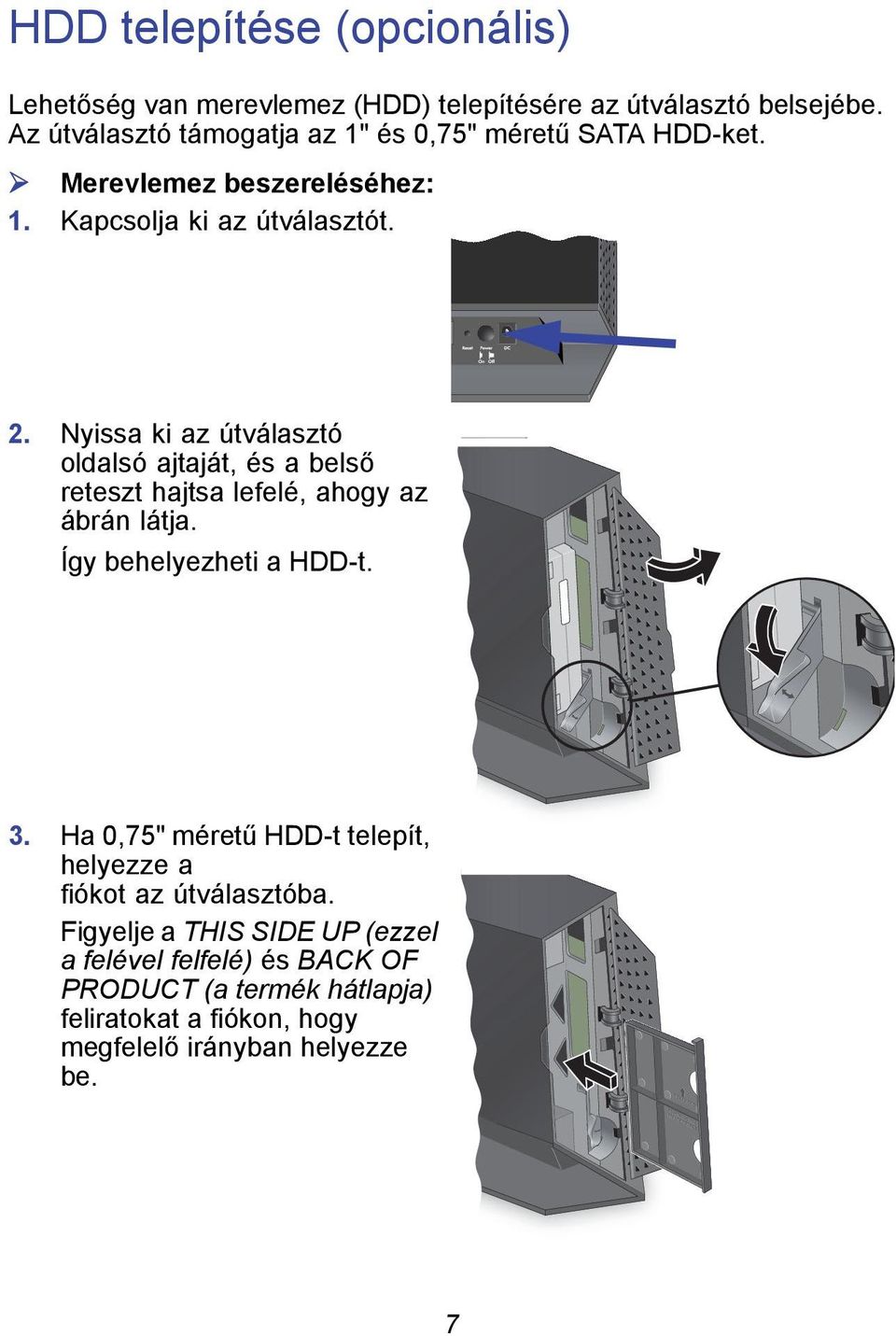 Nyissa ki az útválasztó oldalsó ajtaját, és a belső reteszt hajtsa lefelé, ahogy az ábrán látja. Így behelyezheti a HDD-t. 3.