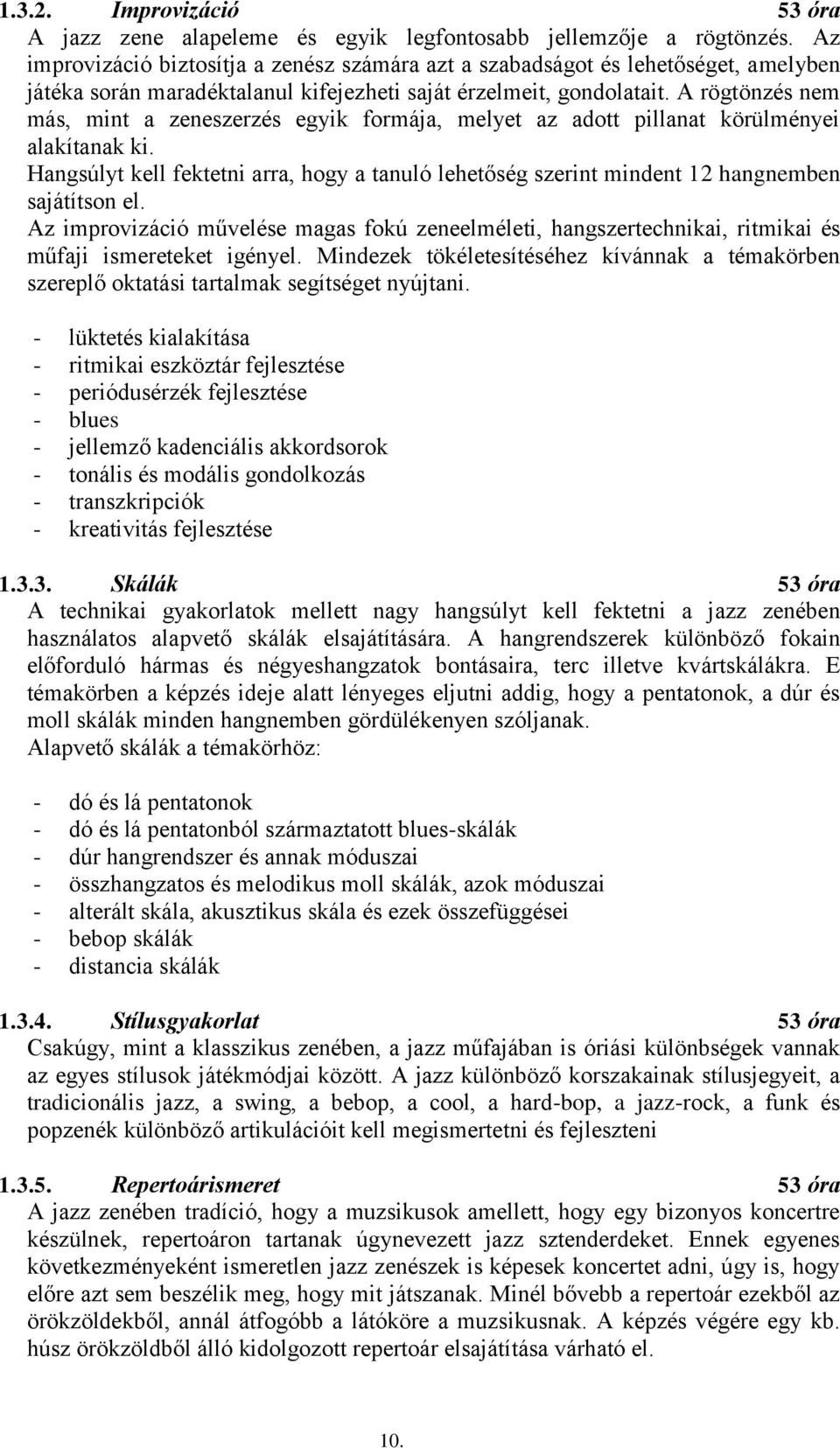 A rögtönzés nem más, mint a zeneszerzés egyik formája, melyet az adott pillanat körülményei alakítanak ki.