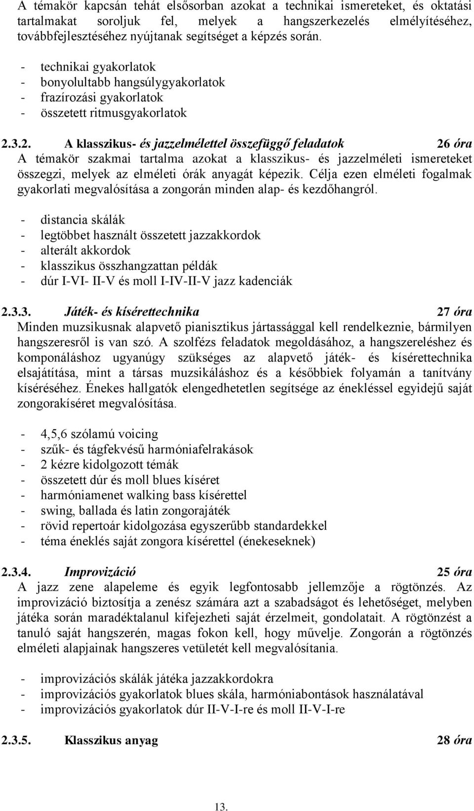 3.2. A klasszikus- és jazzelmélettel összefüggő feladatok 26 óra A témakör szakmai tartalma azokat a klasszikus- és jazzelméleti ismereteket összegzi, melyek az elméleti órák anyagát képezik.