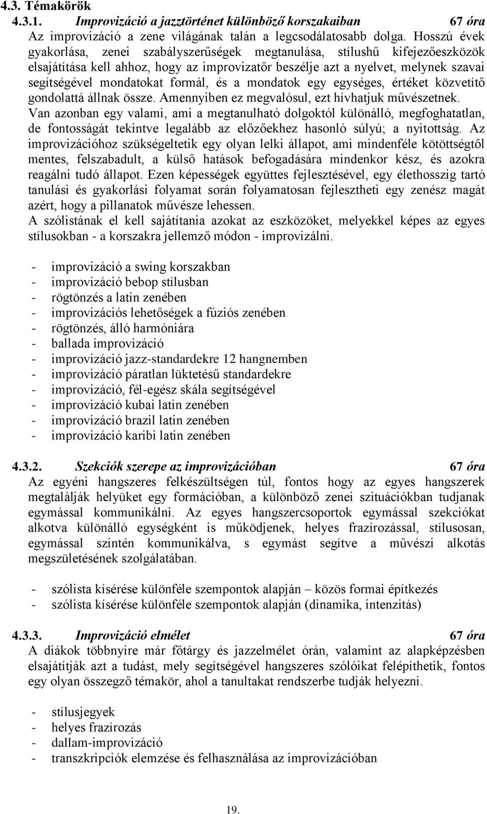 formál, és a mondatok egy egységes, értéket közvetítő gondolattá állnak össze. Amennyiben ez megvalósul, ezt hívhatjuk művészetnek.