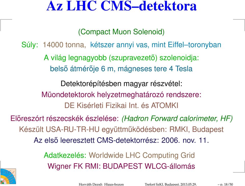 belső átmérője 6 m, mágneses tere 4 Tesla Detektorépítésben magyar részvétel: Müondetektorok helyzetmeghatározó rendszere: DE Kisérleti Fizikai Int.