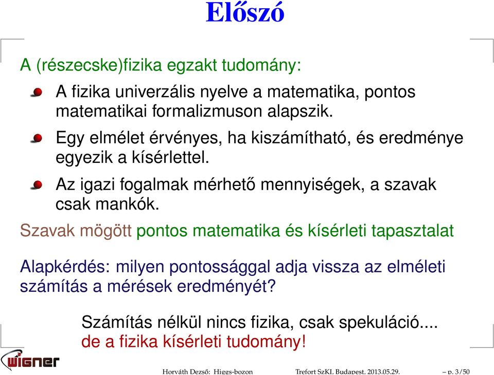 Egy elmélet érvényes, ha kiszámítható, és eredménye egyezik a kísérlettel. Az igazi fogalmak mérhető mennyiségek, a szavak csak mankók.
