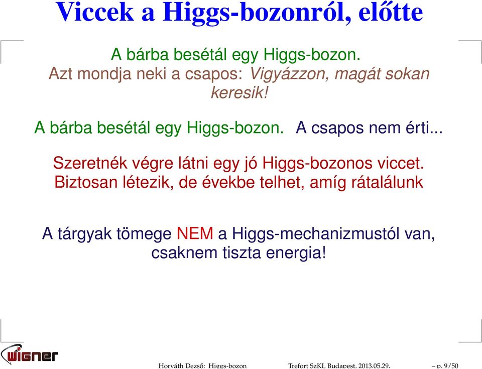 Azt mondja neki a csapos: Vigyázzon, magát sokan keresik! A bárba besétál egy Higgs-bozon.