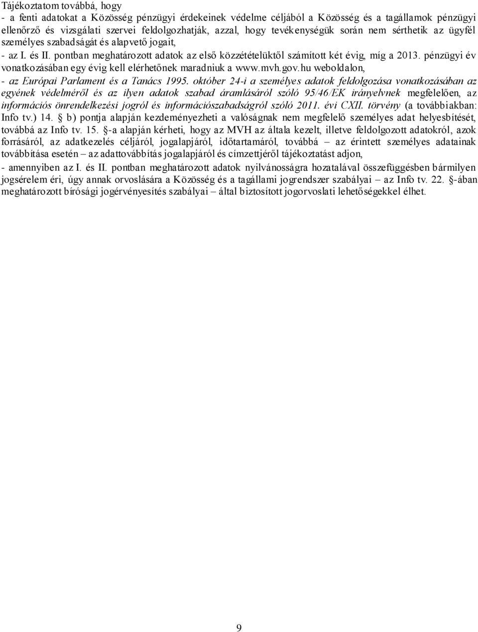 pénzügyi év vonatkozásában egy évig kell elérhetőnek maradniuk a www.mvh.gov.hu weboldalon, - az Európai Parlament és a Tanács 1995.