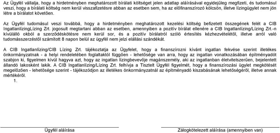Az Ügyfél tudomásul veszi továbbá, hogy a hirdetményben meghatározott kezelési költség befizetett összegének felét a CIB IngatlanlízingLízing Zrt.