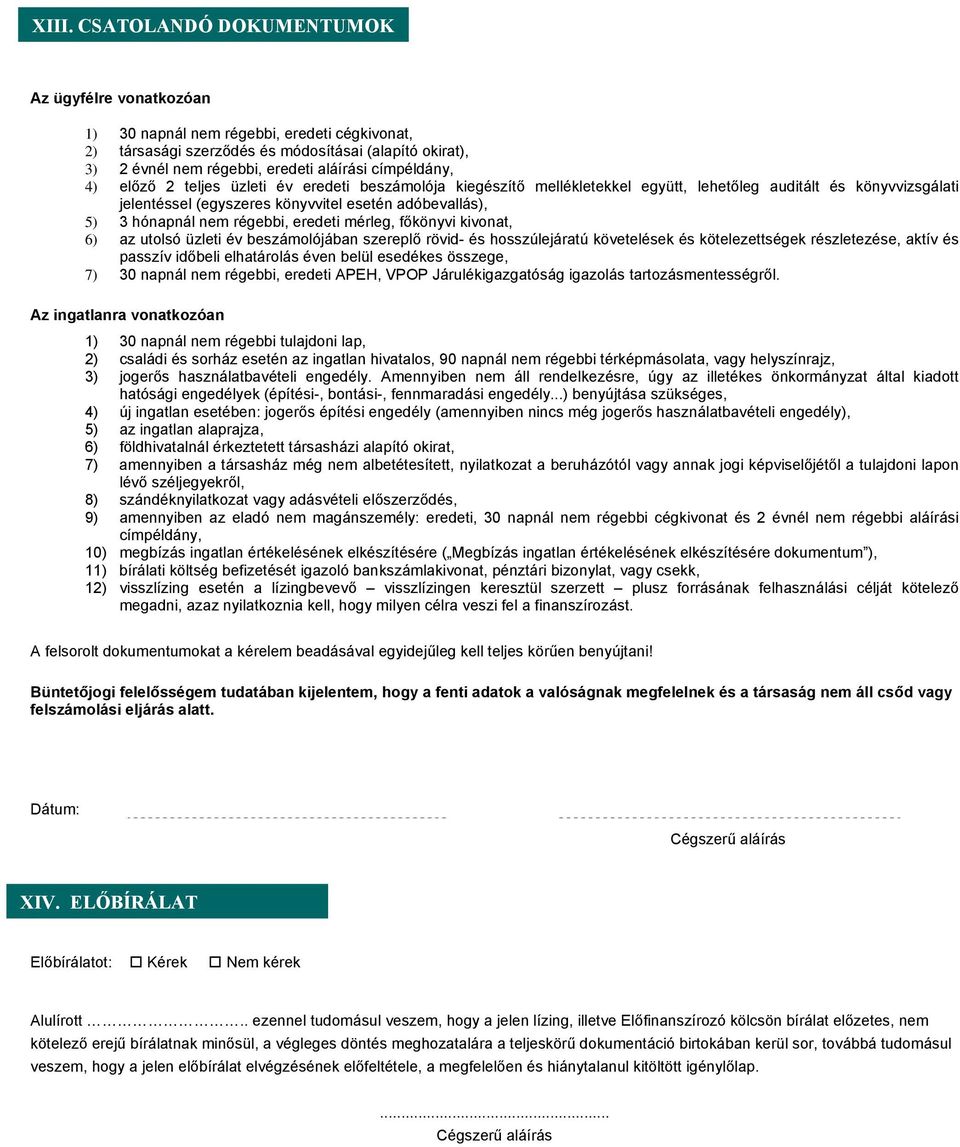 hónapnál nem régebbi, eredeti mérleg, főkönyvi kivonat, 6) az utolsó üzleti év beszámolójában szereplő rövid- és hosszúlejáratú követelések és kötelezettségek részletezése, aktív és passzív időbeli