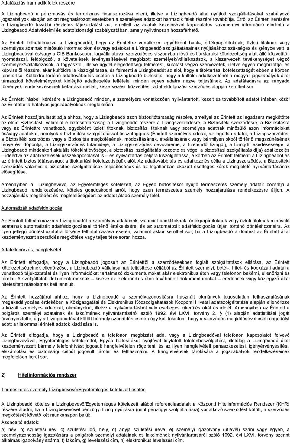Erről az Érintett kérésére a Lízingbeadó további részletes tájékoztatást ad; emellett az adatok kezelésével kapcsolatos valamennyi információ elérhető a Lízingbeadó Adatvédelmi és adatbiztonsági