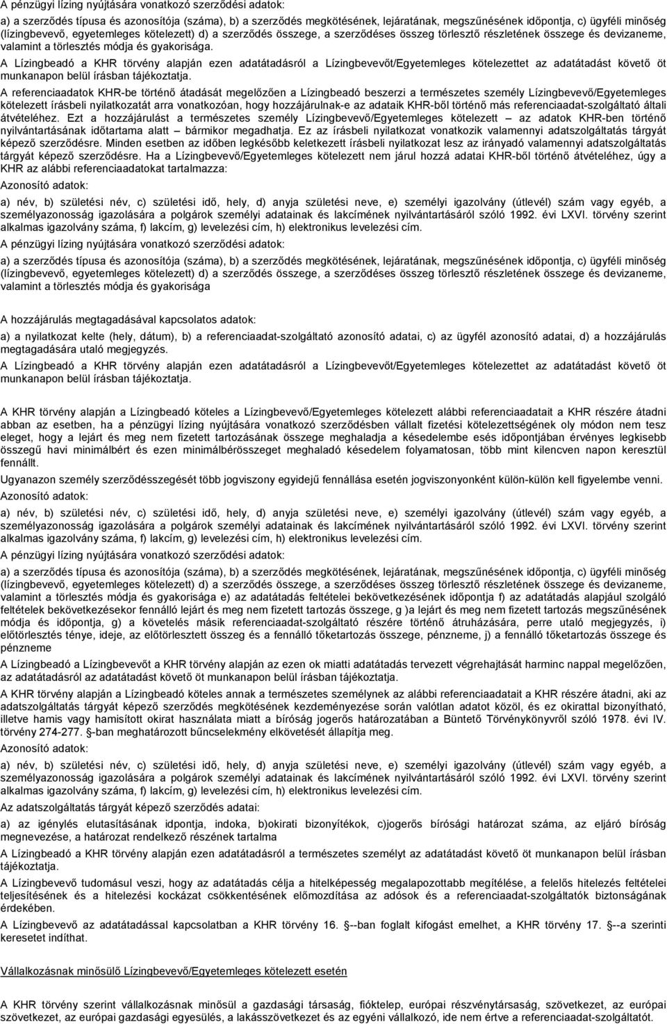 A Lízingbeadó a KHR törvény alapján ezen adatátadásról a Lízingbevevőt/Egyetemleges kötelezettet az adatátadást követő öt munkanapon belül írásban tájékoztatja.