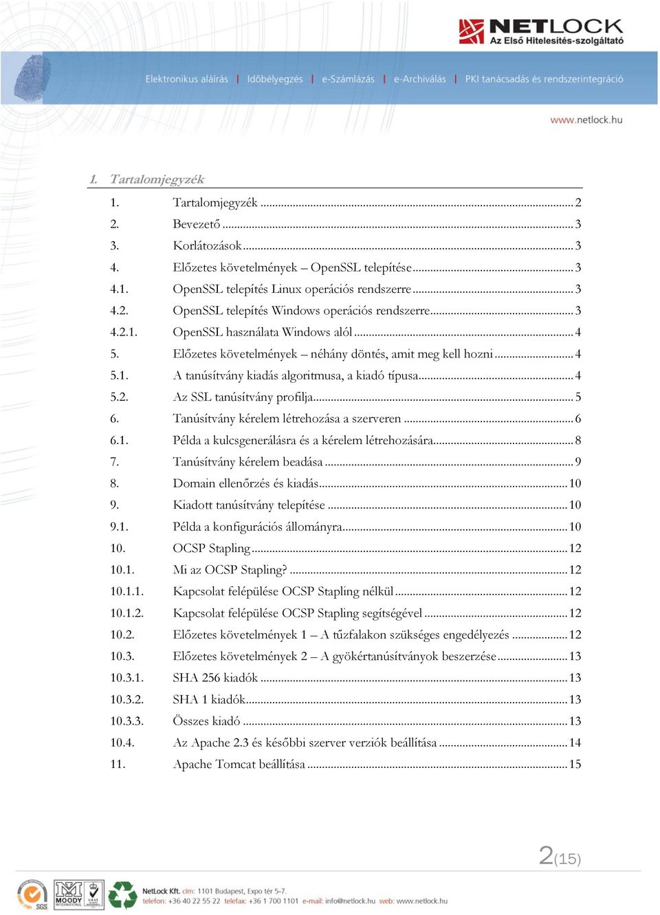 .. 5 6. Tanúsítvány kérelem létrehozása a szerveren... 6 6.1. Példa a kulcsgenerálásra és a kérelem létrehozására... 8 7. Tanúsítvány kérelem beadása... 9 8. Domain ellenőrzés és kiadás... 10 9.