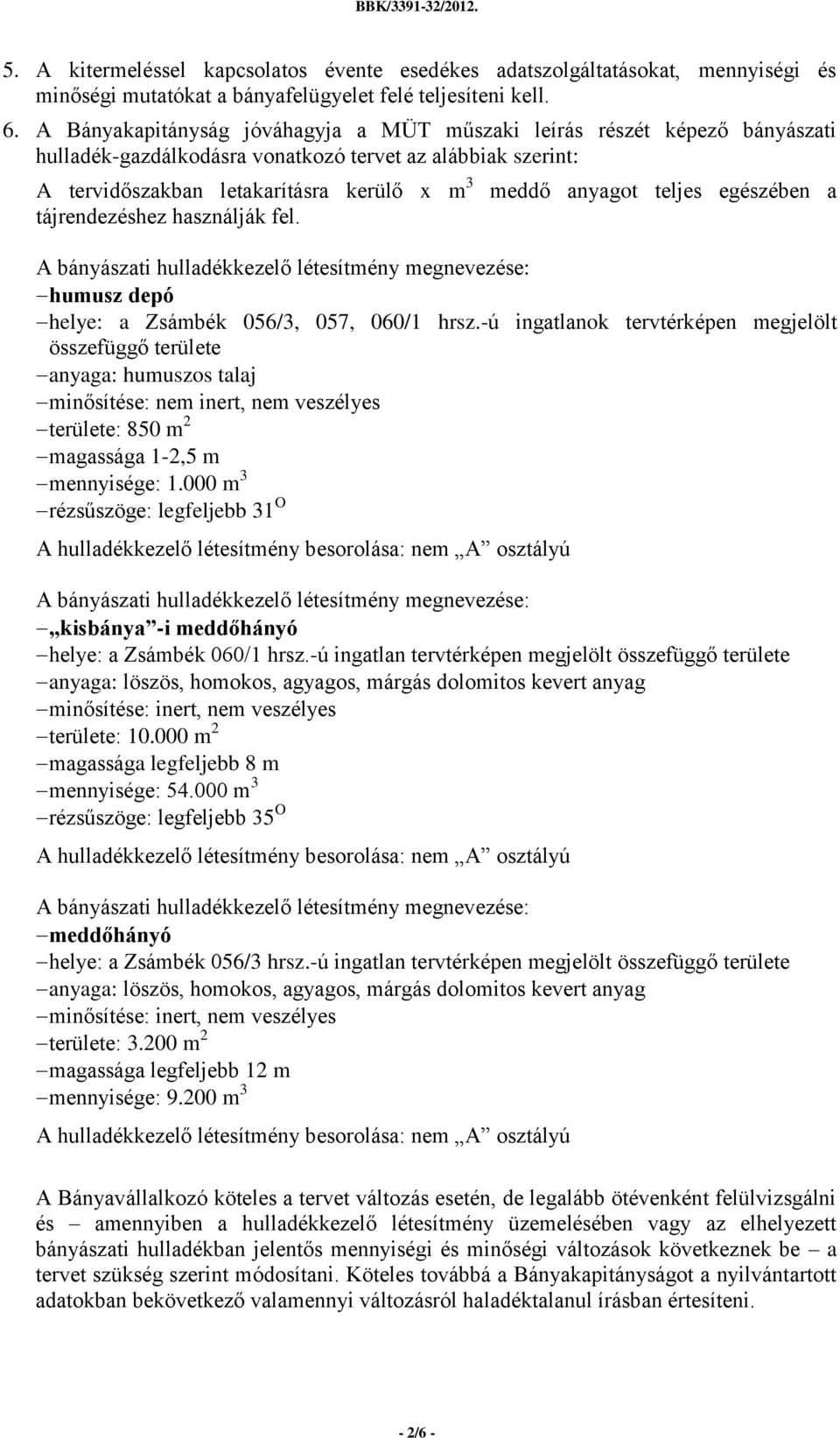 használják fel. meddő anyagot teljes egészében a A bányászati hulladékkezelő létesítmény megnevezése: humusz depó helye: a Zsámbék 056/3, 057, 060/1 hrsz.