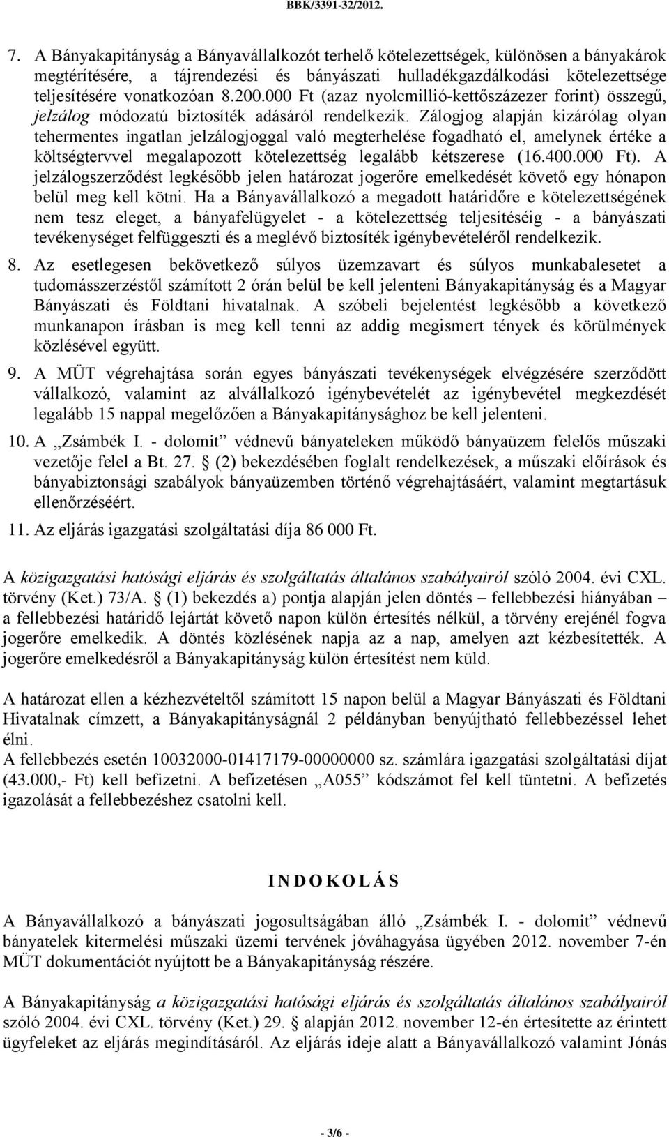 Zálogjog alapján kizárólag olyan tehermentes ingatlan jelzálogjoggal való megterhelése fogadható el, amelynek értéke a költségtervvel megalapozott kötelezettség legalább kétszerese (16.400.000 Ft).