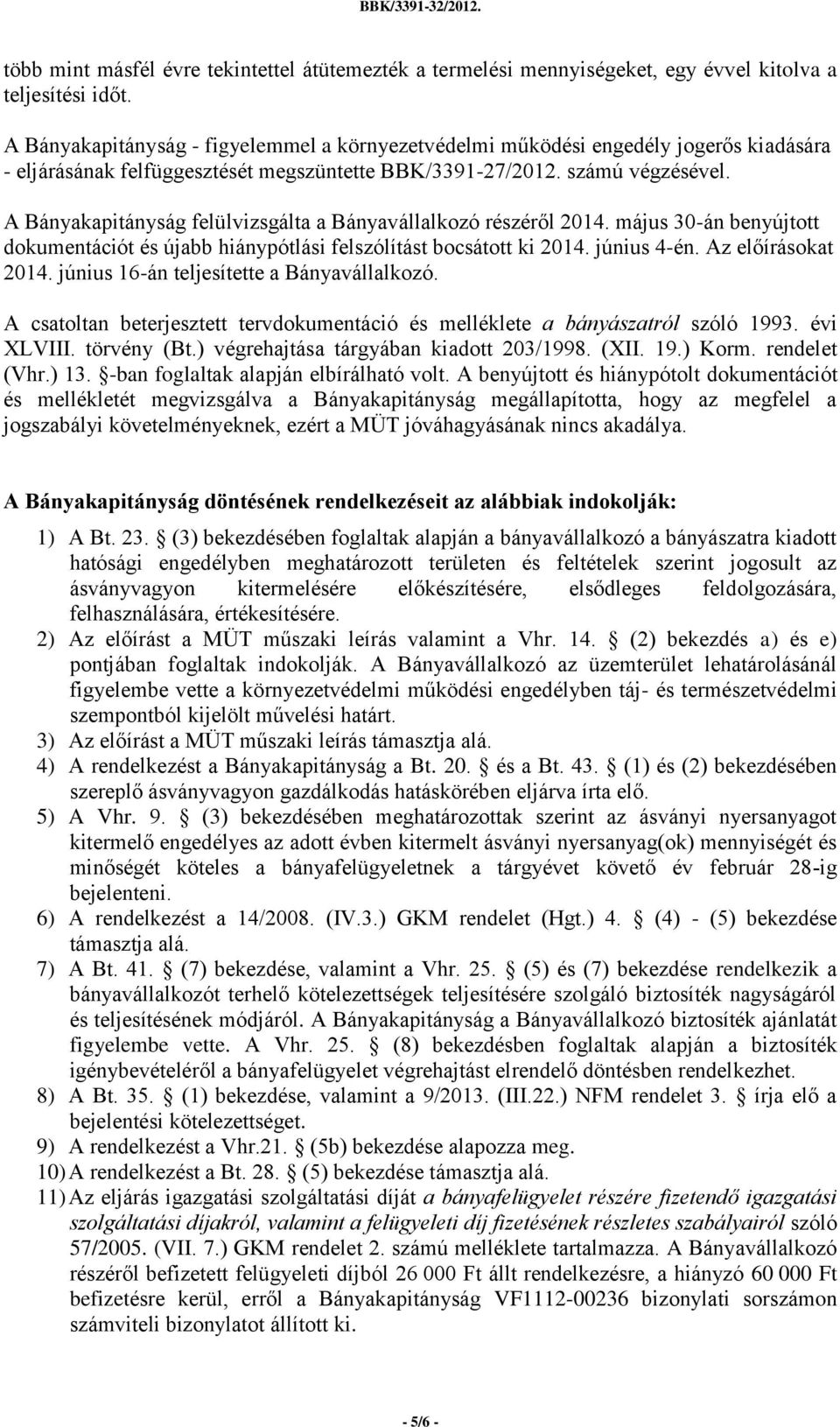 A Bányakapitányság felülvizsgálta a Bányavállalkozó részéről 2014. május 30-án benyújtott dokumentációt és újabb hiánypótlási felszólítást bocsátott ki 2014. június 4-én. Az előírásokat 2014.