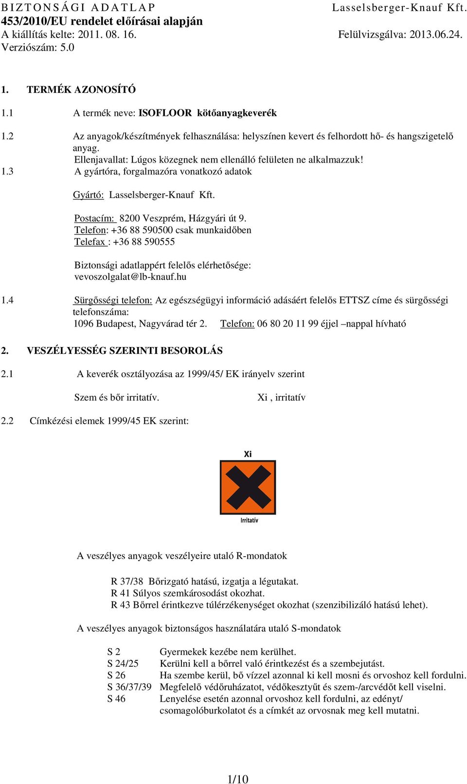 Telefon: +36 88 590500 csak munkaidőben Telefax : +36 88 590555 Biztonsági adatlappért felelős elérhetősége: vevoszolgalat@lbknauf.hu 1.