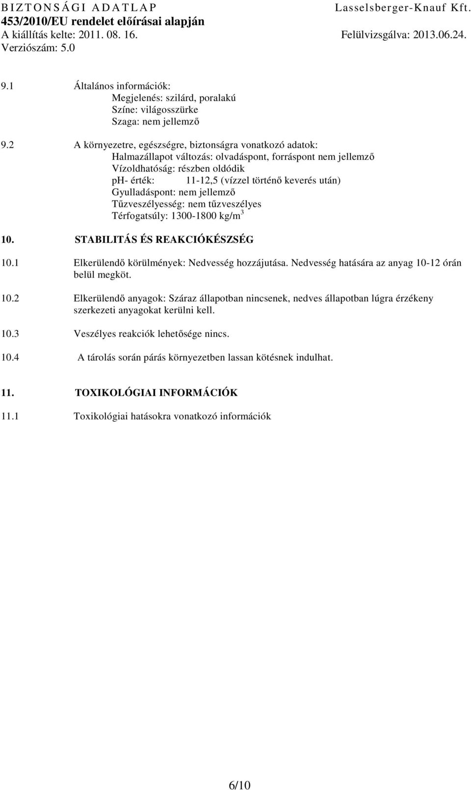 Gyulladáspont: nem jellemző Tűzveszélyesség: nem tűzveszélyes Térfogatsúly: 13001800 kg/m 3 10. STABILITÁS ÉS REAKCIÓKÉSZSÉG 10.1 Elkerülendő körülmények: Nedvesség hozzájutása.