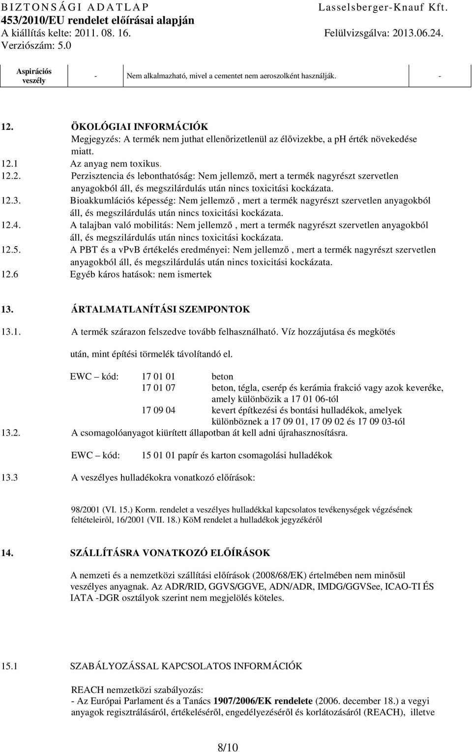 1 Az anyag nem toxikus. 12.2. Perzisztencia és lebonthatóság: Nem jellemző, mert a termék nagyrészt szervetlen anyagokból áll, és megszilárdulás után nincs toxicitási kockázata. 12.3.