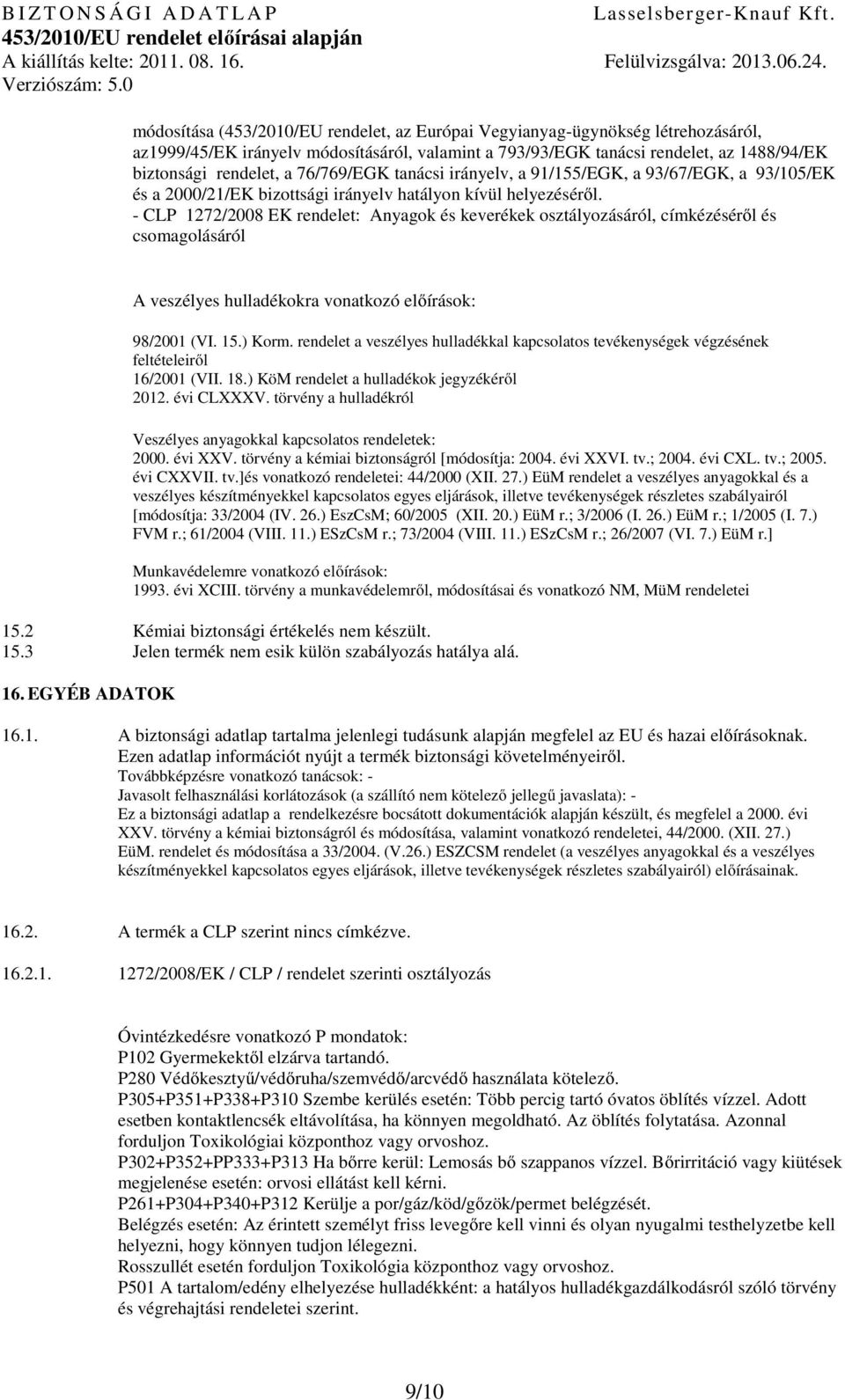 CLP 1272/2008 EK rendelet: Anyagok és keverékek osztályozásáról, címkézéséről és csomagolásáról A veszélyes hulladékokra vonatkozó előírások: 98/2001 (VI. 15.) Korm.