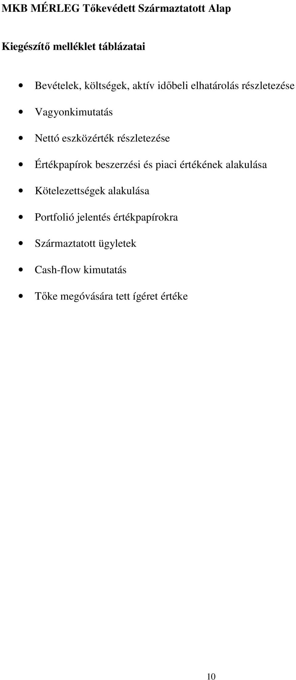 részletezése Értékpapírok beszerzési és piaci értékének alakulása Kötelezettségek alakulása
