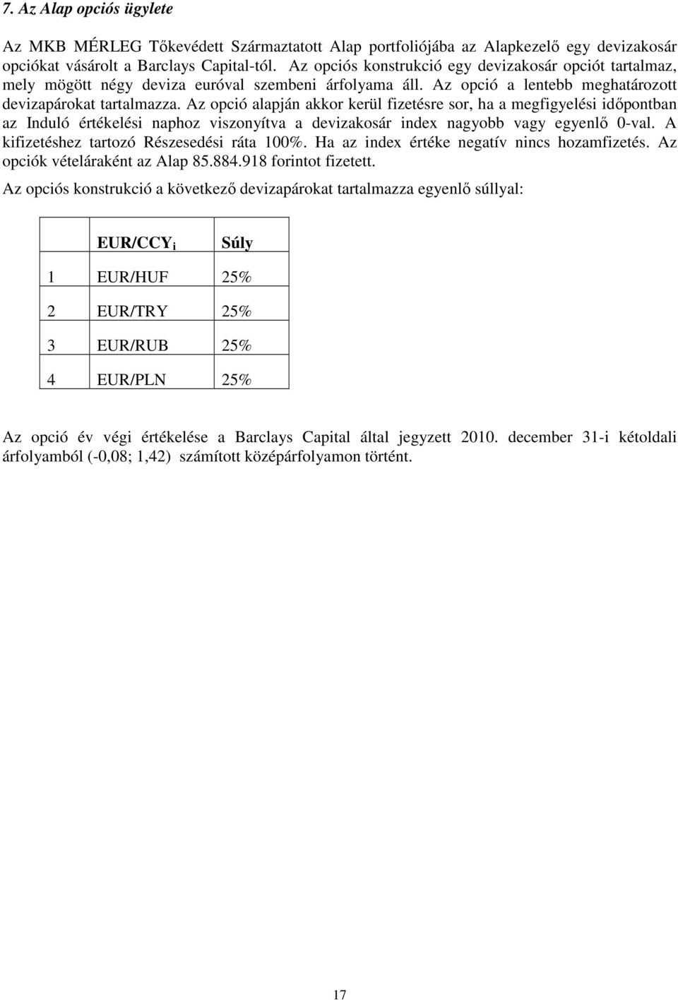 Az opció alapján akkor kerül fizetésre sor, ha a megfigyelési idıpontban az Induló értékelési naphoz viszonyítva a devizakosár index nagyobb vagy egyenlı 0-val.