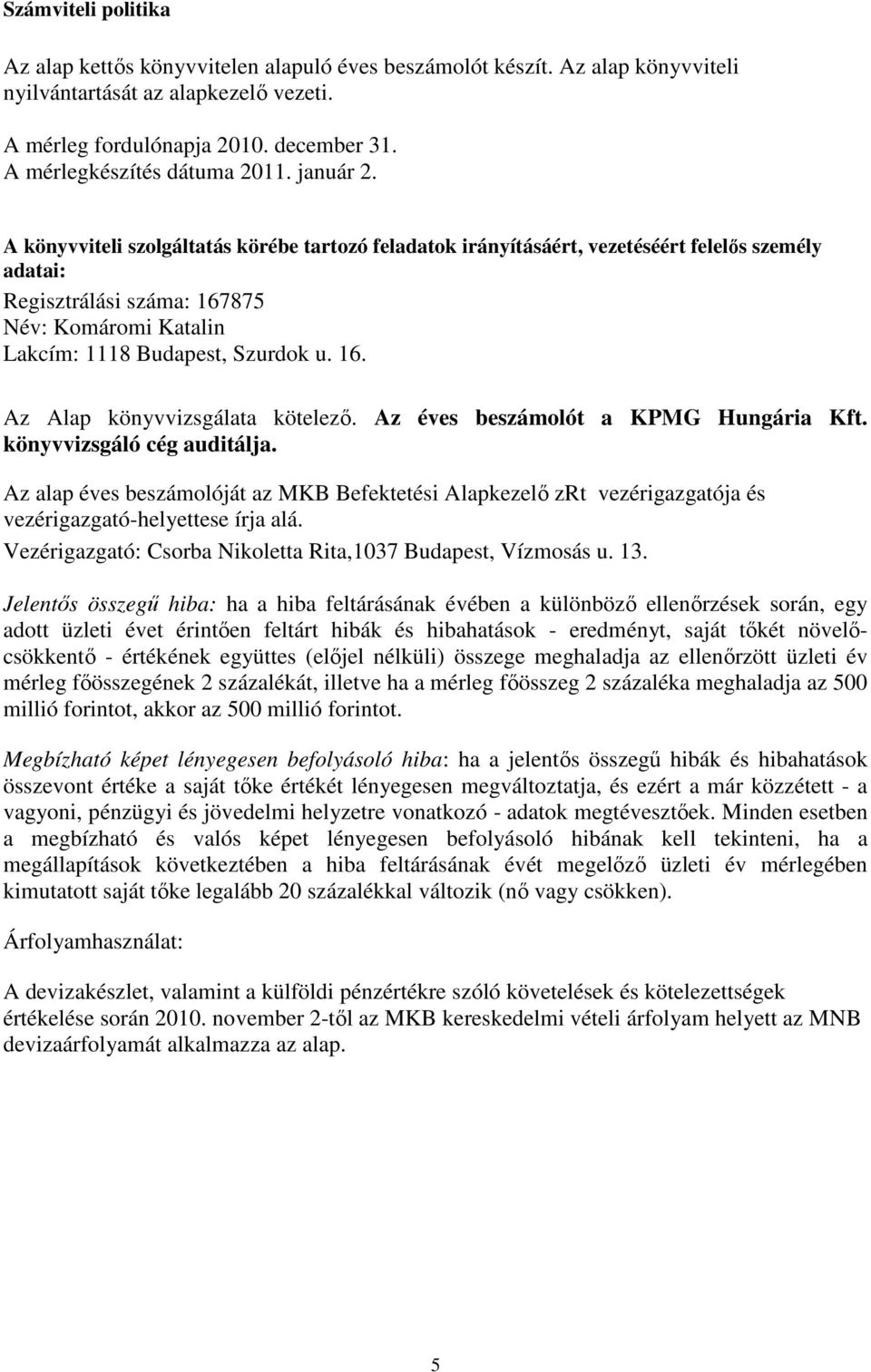 A könyvviteli szolgáltatás körébe tartozó feladatok irányításáért, vezetéséért felelıs személy adatai: Regisztrálási száma: 167875 Név: Komáromi Katalin Lakcím: 1118 Budapest, Szurdok u. 16. Az Alap könyvvizsgálata kötelezı.