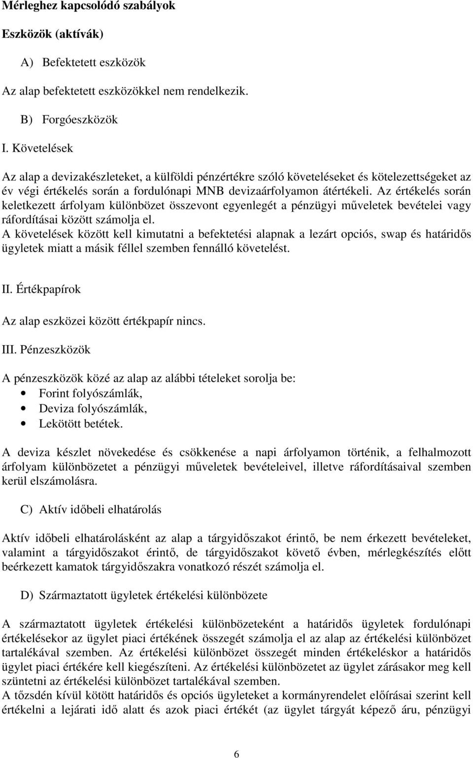 Az értékelés során keletkezett árfolyam különbözet összevont egyenlegét a pénzügyi mőveletek bevételei vagy ráfordításai között számolja el.
