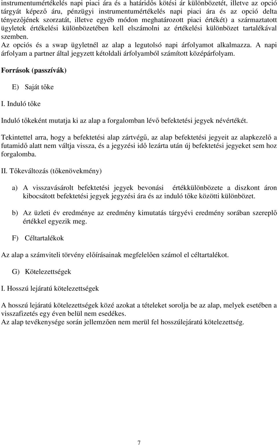 Az opciós és a swap ügyletnél az alap a legutolsó napi árfolyamot alkalmazza. A napi árfolyam a partner által jegyzett kétoldali árfolyamból számított középárfolyam.