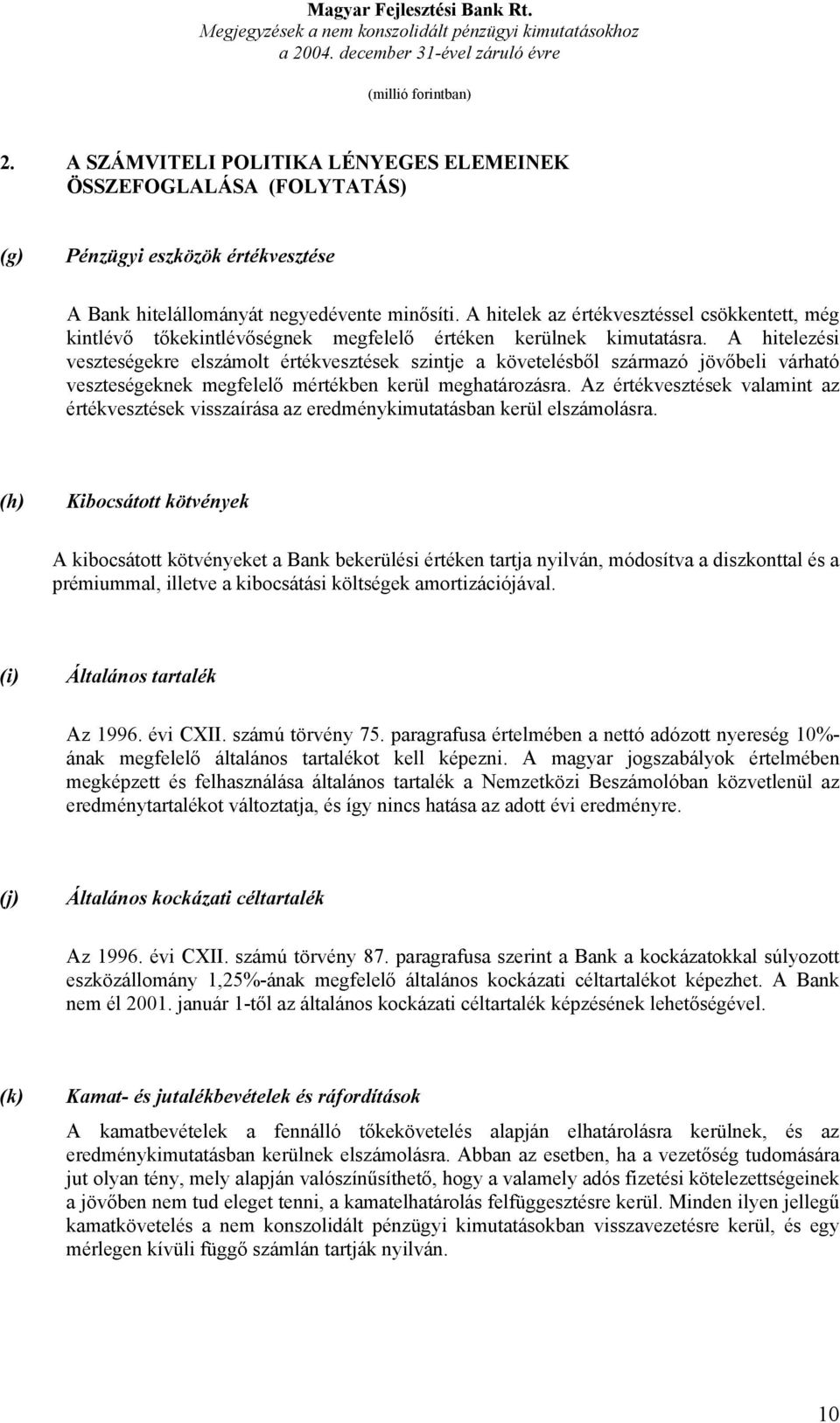 A hitelezési veszteségekre elszámolt értékvesztések szintje a követelésből származó jövőbeli várható veszteségeknek megfelelő mértékben kerül meghatározásra.