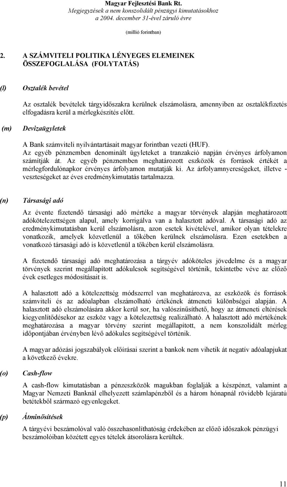 Az egyéb pénznemben denominált ügyleteket a tranzakció napján érvényes árfolyamon számítják át.