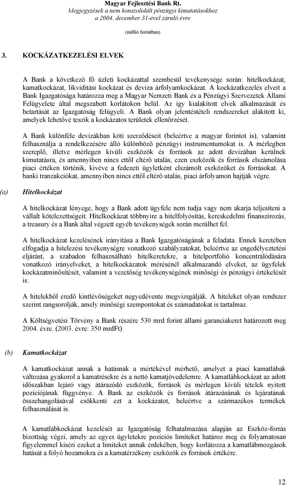 Az így kialakított elvek alkalmazását és betartását az Igazgatóság felügyeli. A Bank olyan jelentéstételi rendszereket alakított ki, amelyek lehetővé teszik a kockázatos területek ellenőrzését.