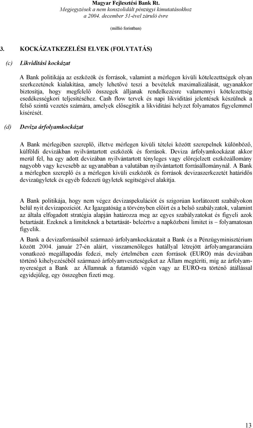 Cash flow tervek és napi likviditási jelentések készülnek a felső szintű vezetés számára, amelyek elősegítik a likviditási helyzet folyamatos figyelemmel kísérését.