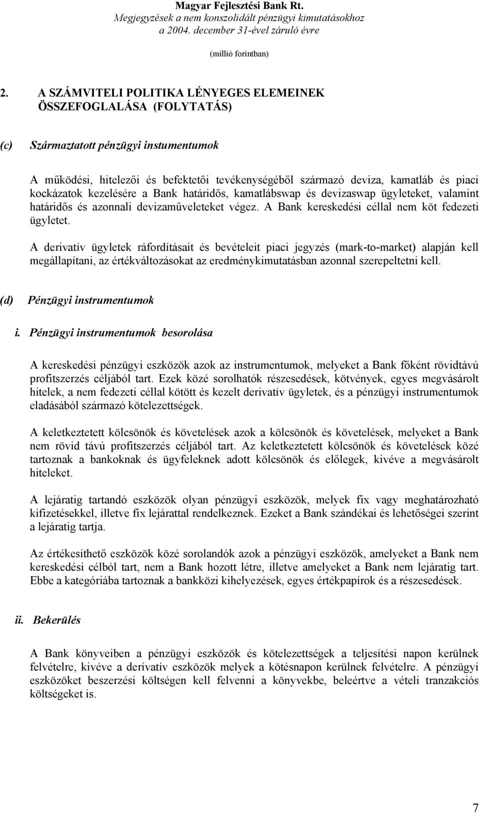 A derivatív ügyletek ráfordításait és bevételeit piaci jegyzés (mark-to-market) alapján kell megállapítani, az értékváltozásokat az eredménykimutatásban azonnal szerepeltetni kell.
