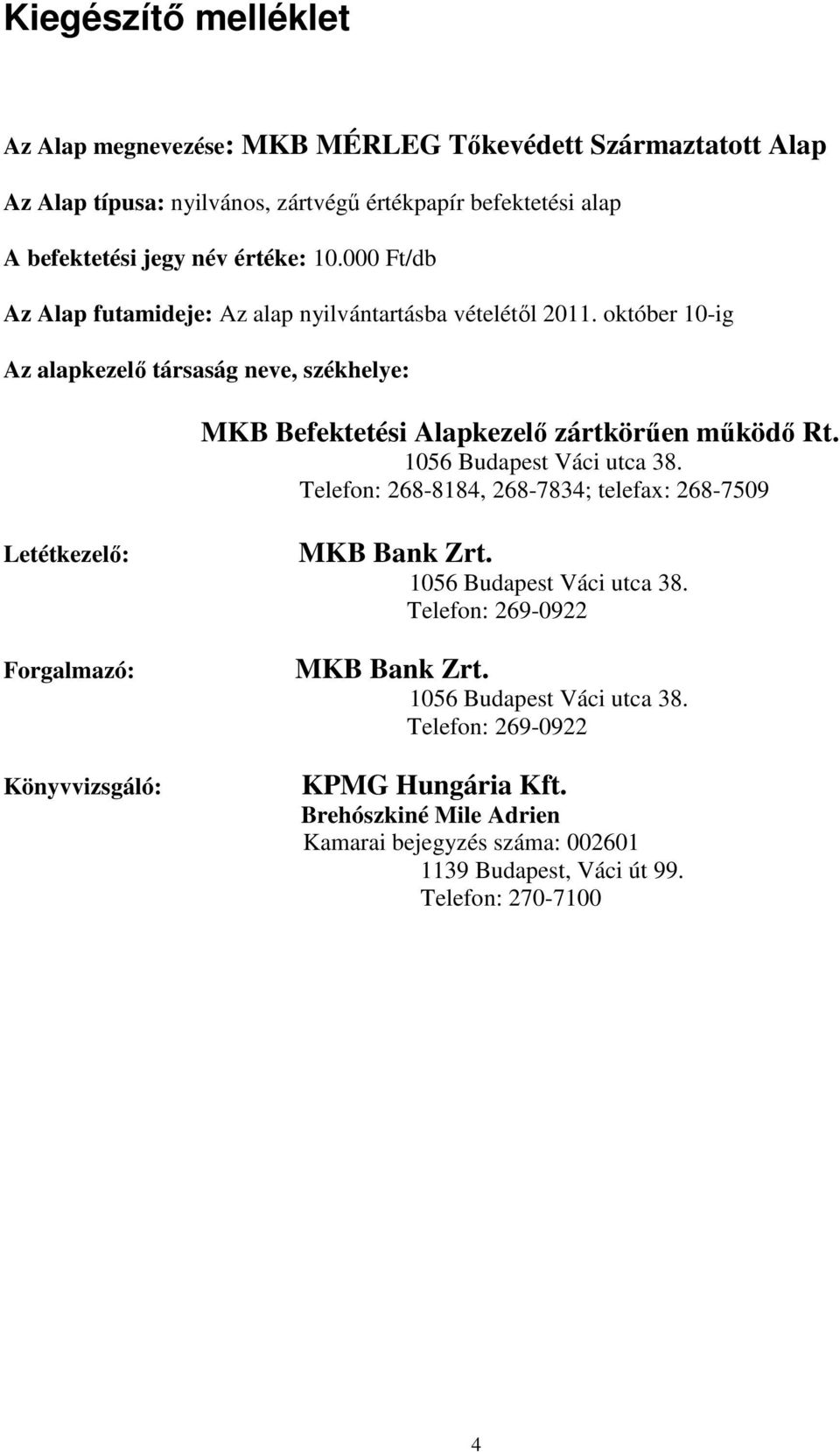 1056 Budapest Váci utca 38. Telefon: 268-8184, 268-7834; telefax: 268-7509 Letétkezelı: Forgalmazó: Könyvvizsgáló: MKB Bank Zrt. 1056 Budapest Váci utca 38.