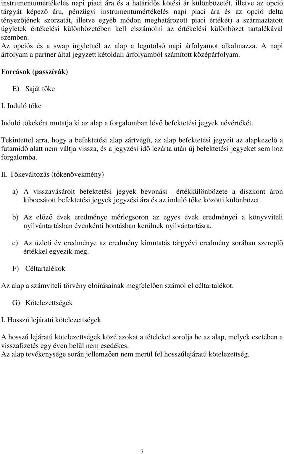 Az opciós és a swap ügyletnél az alap a legutolsó napi árfolyamot alkalmazza. A napi árfolyam a partner által jegyzett kétoldali árfolyamból számított középárfolyam.
