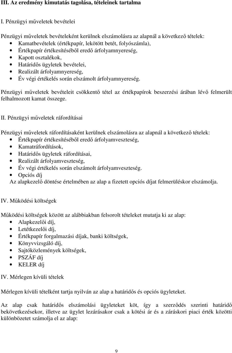 eredı árfolyamnyereség, Kapott osztalékok, Határidıs ügyletek bevételei, Realizált árfolyamnyereség, Év végi értékelés során elszámolt árfolyamnyereség.