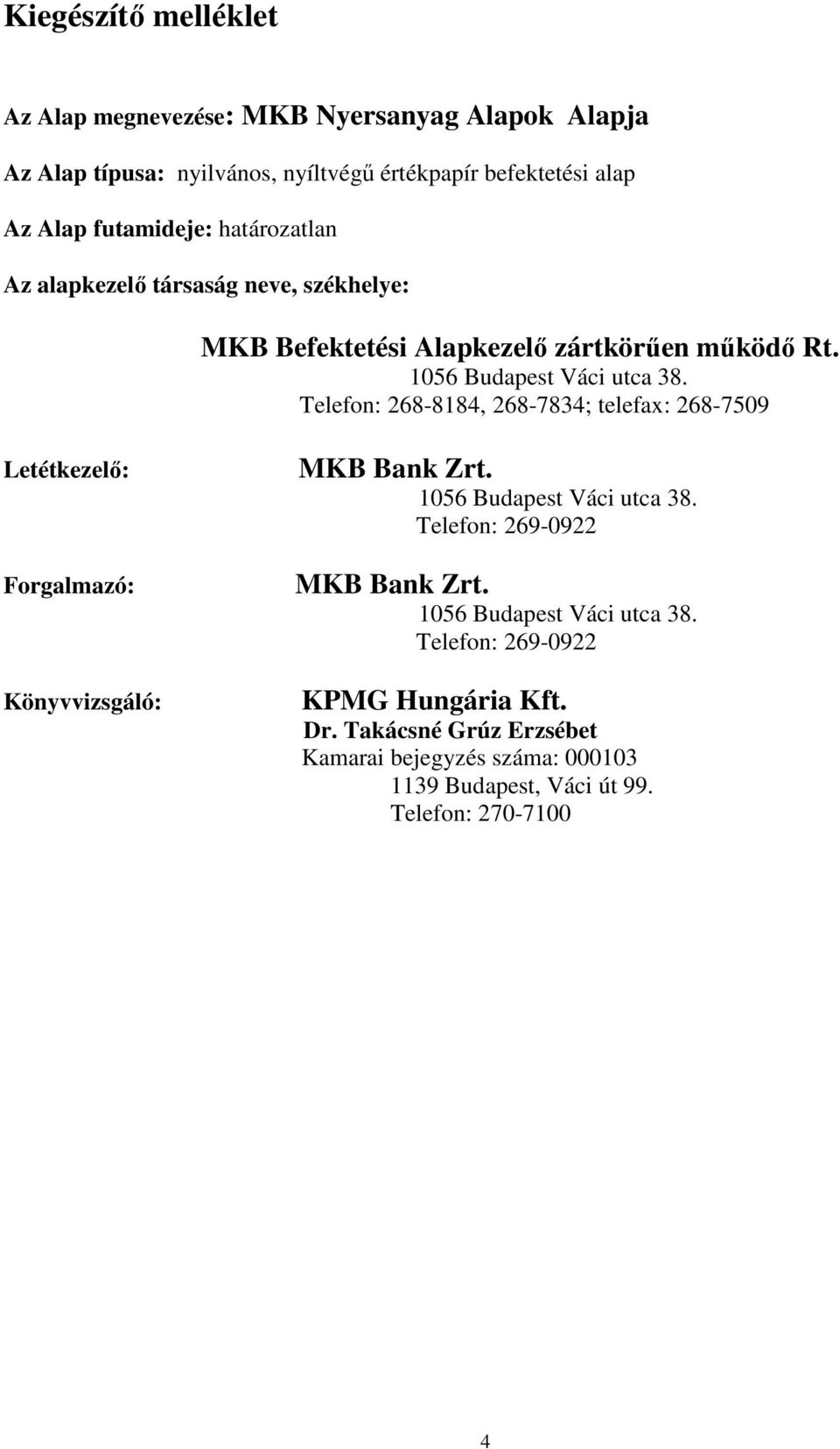 Telefon: 268-8184, 268-7834; telefax: 268-7509 Letétkezelı: Forgalmazó: Könyvvizsgáló: MKB Bank Zrt. 1056 Budapest Váci utca 38.